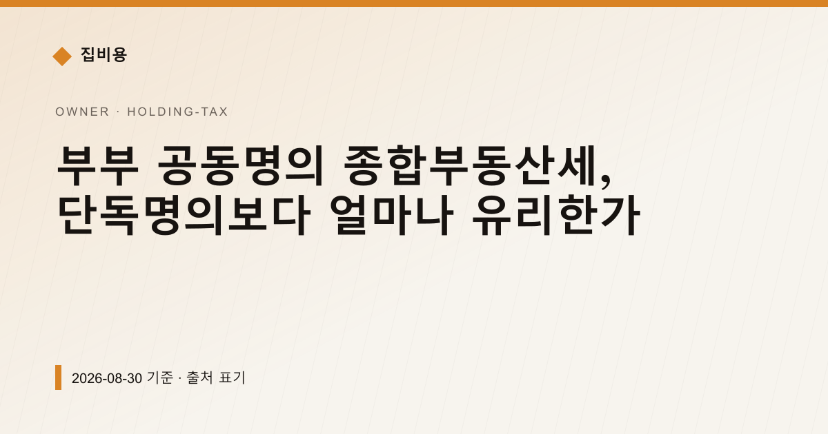 부부 공동명의 종합부동산세, 단독명의보다 얼마나 유리한가 — 재산세·종부세 pricing comparison