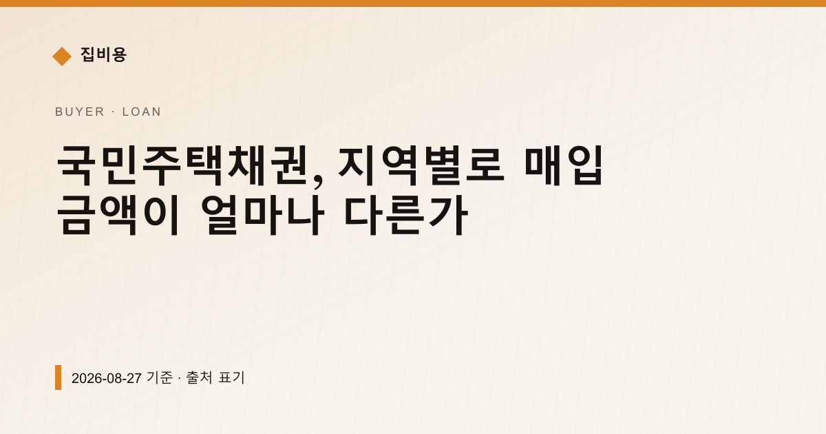 국민주택채권, 지역별로 매입 금액이 얼마나 다른가 — 대출·이자 pricing comparison