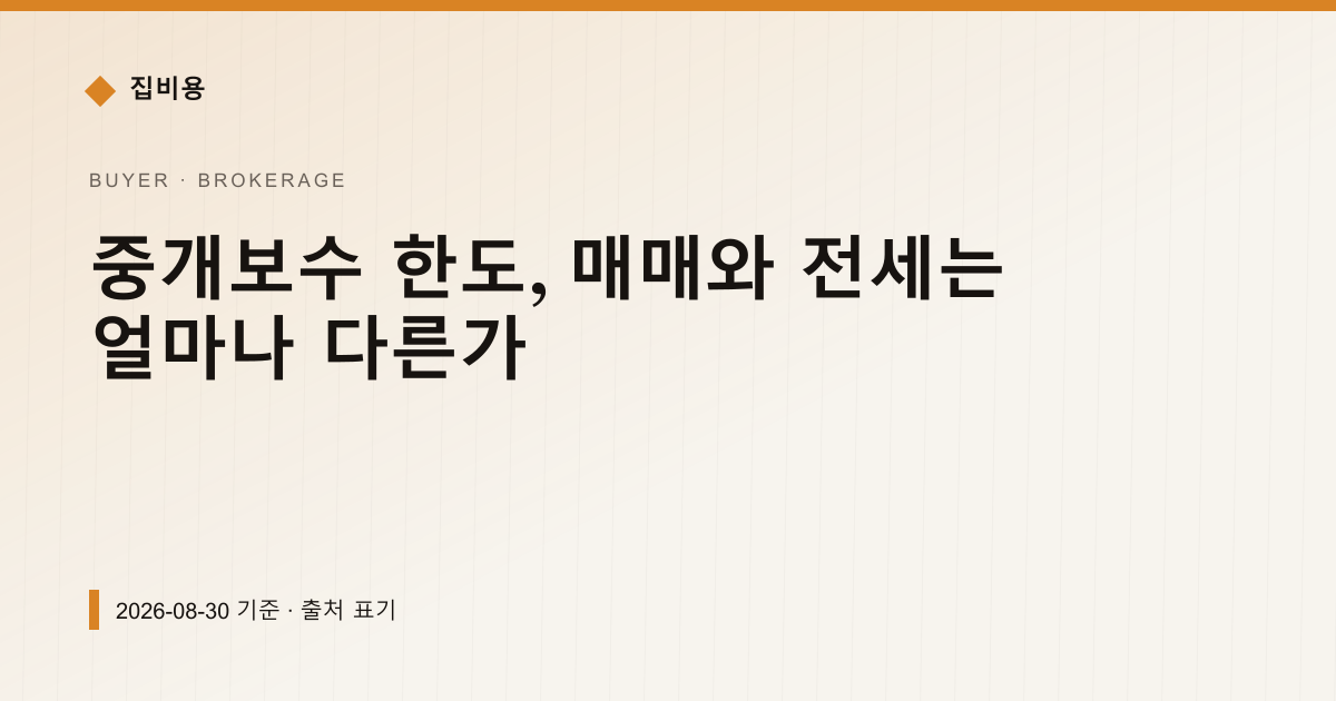 중개보수 한도, 매매와 전세는 얼마나 다른가 — 중개보수 pricing comparison