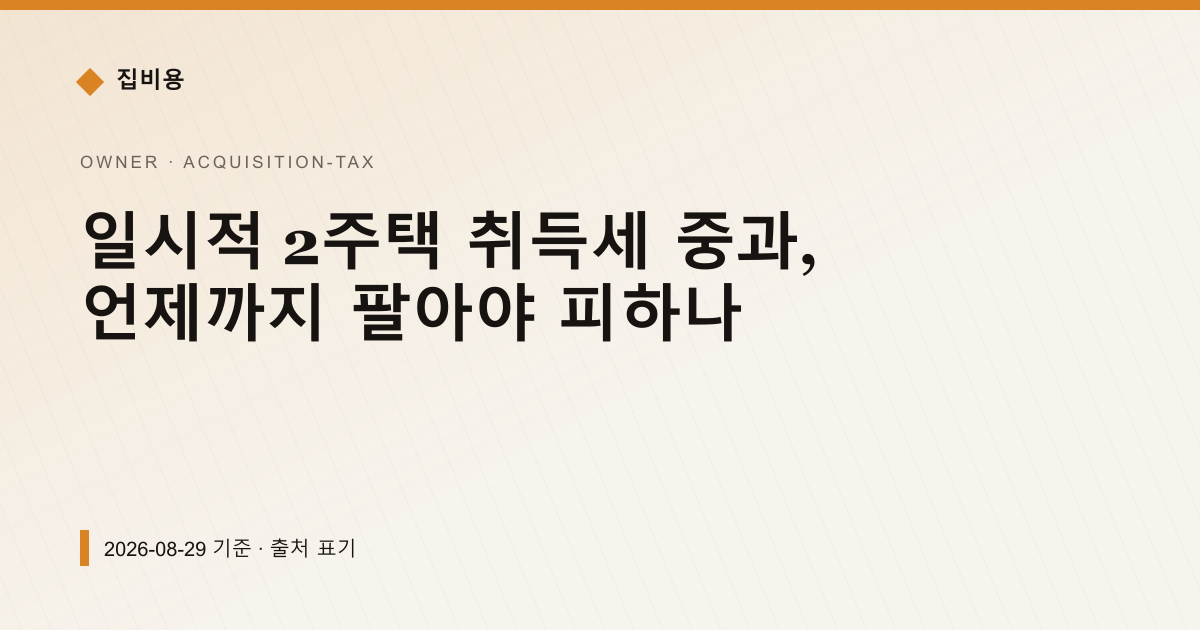 일시적 2주택 취득세 중과, 언제까지 팔아야 피하나 — 취득세 pricing comparison
