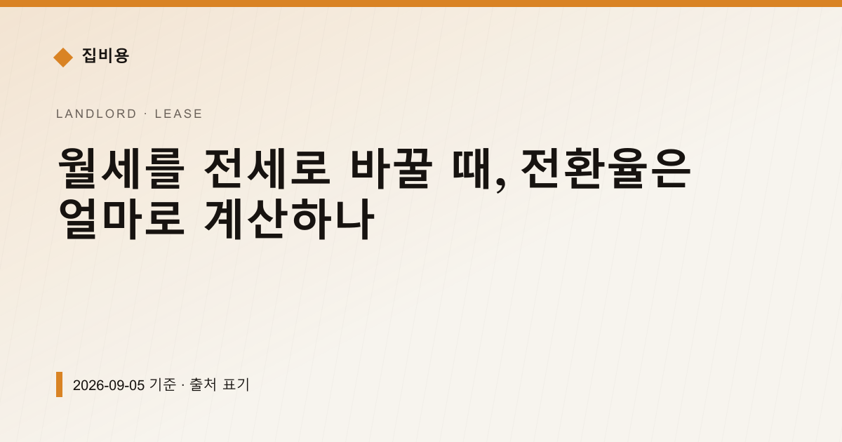 월세를 전세로 바꿀 때, 전환율은 얼마로 계산하나 — 전월세·보증금 pricing comparison
